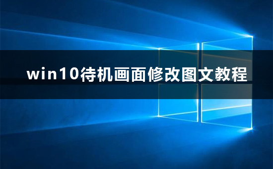 win10待机画面怎么设置？win10怎么修改待机画面教程