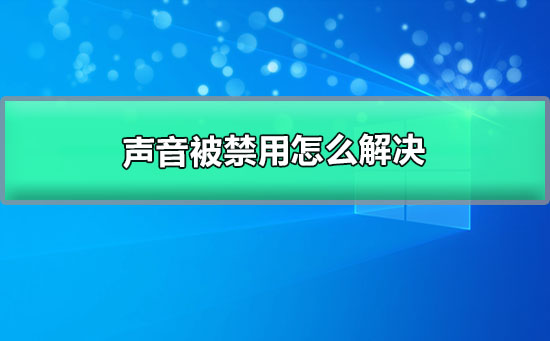 window10声音禁用了怎么办？win10系统声音被禁用如何恢复正常