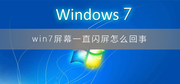 win7电脑闪屏是什么原因怎么解决？win7闪屏处理方法