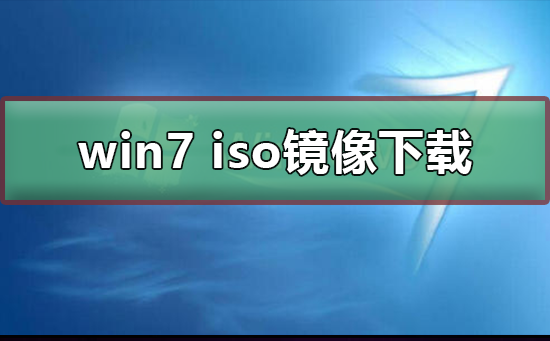 win7 iso镜像在哪下载？win7iso镜像下载及其安装教程