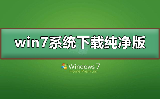 win7系统下载纯净版？win7系统下载纯净版及安装教程