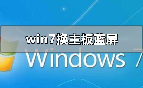 win7换主板蓝屏不用重装系统的解决方法